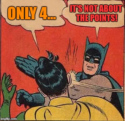 Batman Slapping Robin Meme | ONLY 4... IT'S NOT ABOUT THE POINTS! | image tagged in memes,batman slapping robin | made w/ Imgflip meme maker