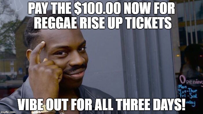 Roll Safe Think About It | PAY THE $100.00 NOW FOR REGGAE RISE UP TICKETS; VIBE OUT FOR ALL THREE DAYS! | image tagged in memes,roll safe think about it | made w/ Imgflip meme maker