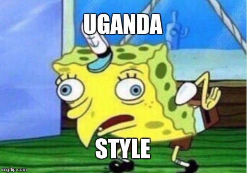 Mocking Spongebob | UGANDA; STYLE | image tagged in memes,mocking spongebob | made w/ Imgflip meme maker
