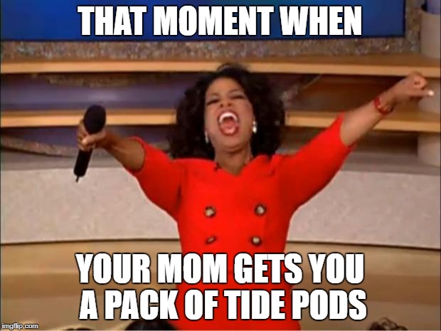 Oprah You Get A | THAT MOMENT WHEN; YOUR MOM GETS YOU A PACK OF TIDE PODS | image tagged in memes,oprah you get a | made w/ Imgflip meme maker