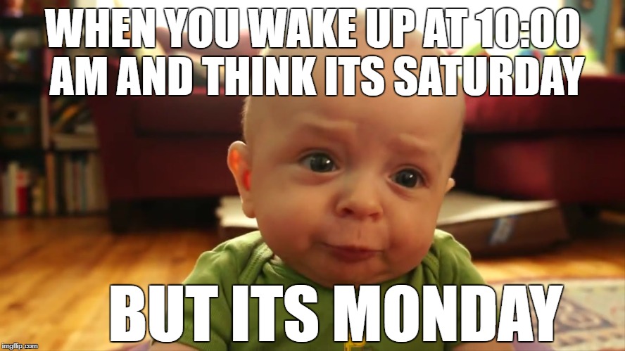 WHEN YOU WAKE UP AT 10:00 AM AND THINK ITS SATURDAY; BUT ITS MONDAY | image tagged in crying | made w/ Imgflip meme maker