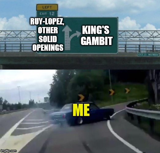 Only Chess Players Will Get This | KING'S GAMBIT; RUY-LOPEZ, OTHER SOLID OPENINGS; ME | image tagged in left exit 12 off ramp,meme,memes,chess | made w/ Imgflip meme maker