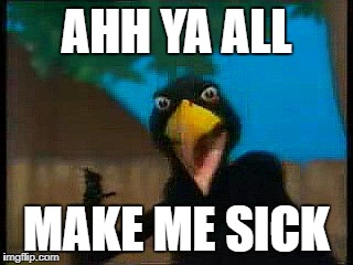 Claude the Crow | AHH YA ALL; MAKE ME SICK | image tagged in claude the crow,crow | made w/ Imgflip meme maker