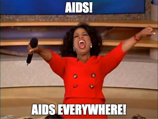 Oprah You Get A Meme | AIDS! AIDS EVERYWHERE! | image tagged in memes,oprah you get a | made w/ Imgflip meme maker