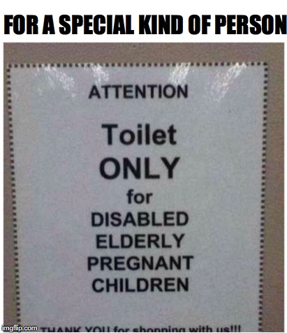 Social Justice Warriors On The Loose | FOR A SPECIAL KIND OF PERSON | image tagged in toilets,handicapped,elderly,pregnant,children,funny signs | made w/ Imgflip meme maker