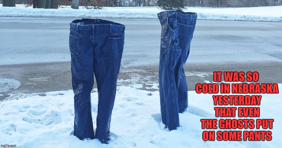 Had a blizzard here yesterday!!! Ghost Week Jan. 21-27...A LaurynFlint Event  | IT WAS SO COLD IN NEBRASKA YESTERDAY THAT EVEN THE GHOSTS PUT ON SOME PANTS | image tagged in frozen ghosts,memes,ghosts,ghost week,funny,jeans | made w/ Imgflip meme maker