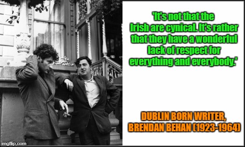 plain white | 'It's not that the Irish are cynical. It's rather that they have a wonderful lack of respect for everything and everybody.'; DUBLIN BORN WRITER, BRENDAN BEHAN (1923-1964) | image tagged in plain white | made w/ Imgflip meme maker
