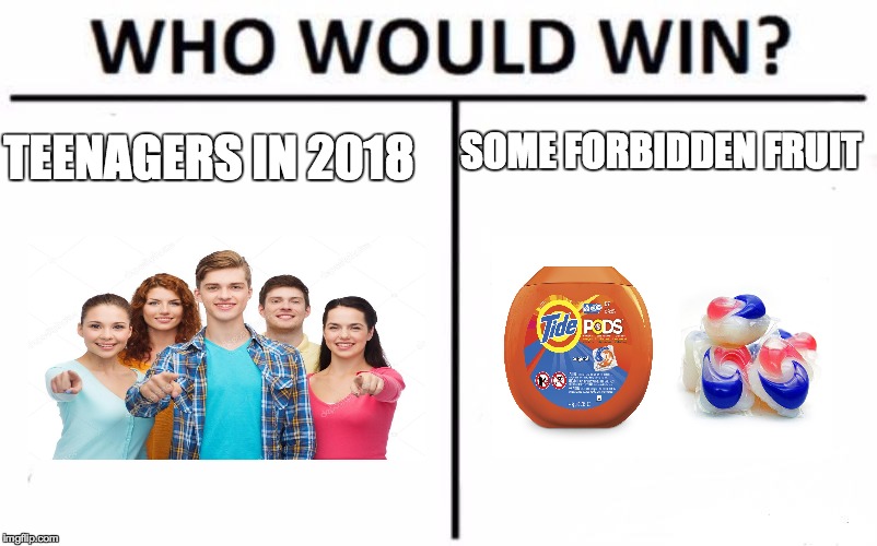 Who Would Win? Meme | SOME FORBIDDEN FRUIT; TEENAGERS IN 2018 | image tagged in memes,who would win,funny,tide pods,tide pod challenge,dank memes | made w/ Imgflip meme maker