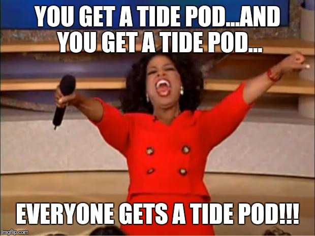 Oprah You Get A Meme | YOU GET A TIDE POD...AND YOU GET A TIDE POD... EVERYONE GETS A TIDE POD!!! | image tagged in memes,oprah you get a | made w/ Imgflip meme maker