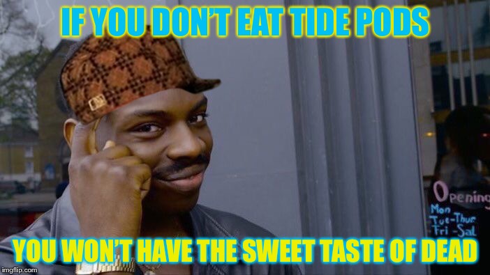 Roll Safe Think About It Meme | IF YOU DON’T EAT TIDE PODS; YOU WON’T HAVE THE SWEET TASTE OF DEAD | image tagged in memes,roll safe think about it,scumbag | made w/ Imgflip meme maker