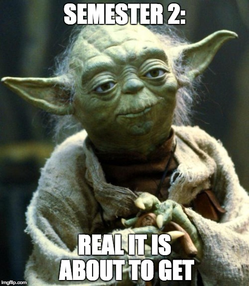 Star Wars Yoda Meme | SEMESTER 2:; REAL IT IS ABOUT TO GET | image tagged in memes,star wars yoda | made w/ Imgflip meme maker