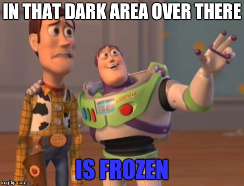 X, X Everywhere | IN THAT DARK AREA OVER THERE; IS FROZEN | image tagged in memes,x x everywhere | made w/ Imgflip meme maker