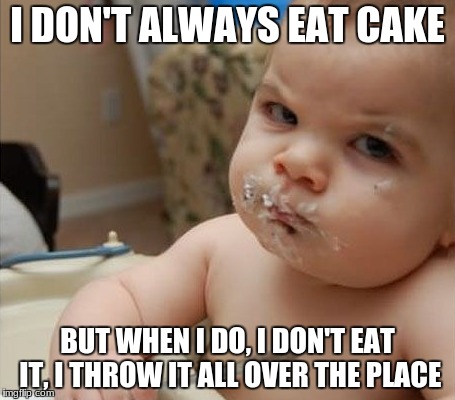 The most interesting baby in the world | I DON'T ALWAYS EAT CAKE; BUT WHEN I DO, I DON'T EAT IT, I THROW IT ALL OVER THE PLACE | image tagged in the most interesting man in the world | made w/ Imgflip meme maker