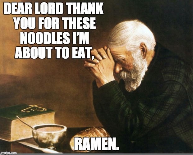 Big Joe prayer | DEAR LORD THANK YOU FOR THESE NOODLES I’M ABOUT TO EAT, RAMEN. | image tagged in big joe prayer | made w/ Imgflip meme maker