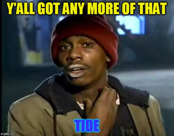 Y'all Got Any More Of That Meme | Y'ALL GOT ANY MORE OF THAT TIDE | image tagged in memes,y'all got any more of that | made w/ Imgflip meme maker