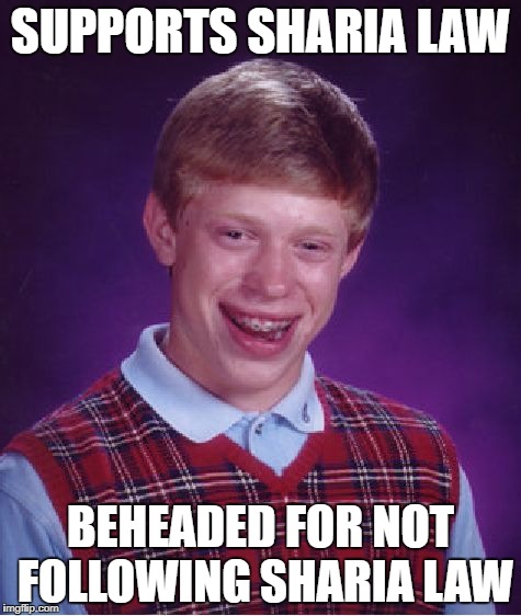 Bad Luck Brian Meme | SUPPORTS SHARIA LAW; BEHEADED FOR NOT FOLLOWING SHARIA LAW | image tagged in memes,bad luck brian | made w/ Imgflip meme maker