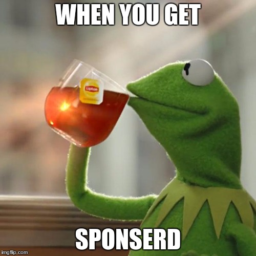 But That's None Of My Business Meme | WHEN YOU GET; SPONSERD | image tagged in memes,but thats none of my business,kermit the frog | made w/ Imgflip meme maker