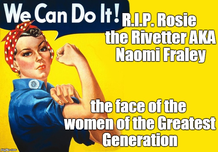RIP Rosie the Rivetter | R.I.P. Rosie the Rivetter
AKA Naomi Fraley; the face of the women of the Greatest Generation | image tagged in rosie the rivetter,memorial,rest in peace | made w/ Imgflip meme maker