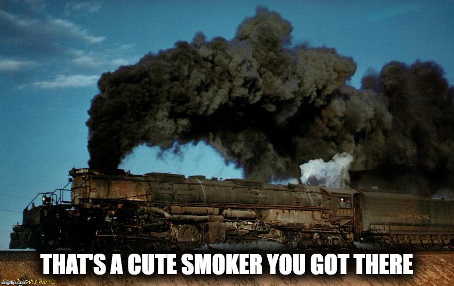 4004 smoker | THAT'S A CUTE SMOKER YOU GOT THERE | image tagged in funny | made w/ Imgflip meme maker