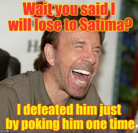 Chuck Norris is OP | Wait you said I will lose to Satima? I defeated him just by poking him one time | image tagged in memes,chuck norris laughing,chuck norris,2018,immortal,laughing | made w/ Imgflip meme maker