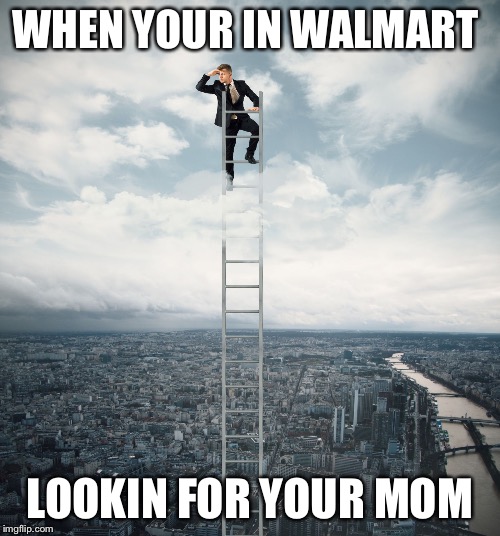 searching | WHEN YOUR IN WALMART; LOOKIN FOR YOUR MOM | image tagged in searching | made w/ Imgflip meme maker