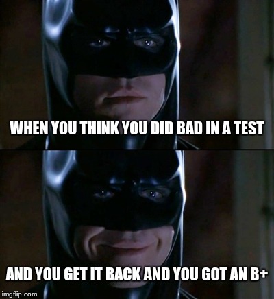 Batman Smiles Meme | WHEN YOU THINK YOU DID BAD IN A TEST; AND YOU GET IT BACK AND YOU GOT AN B+ | image tagged in memes,batman smiles | made w/ Imgflip meme maker