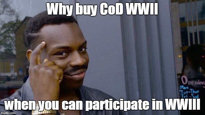Roll Safe Think About It Meme | Why buy CoD WWII; when you can participate in WWIII | image tagged in memes,roll safe think about it | made w/ Imgflip meme maker