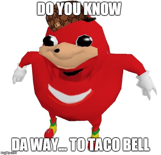  DO YOU KNOW; DA WAY... TO TACO BELL | image tagged in ugandan knukles,scumbag | made w/ Imgflip meme maker