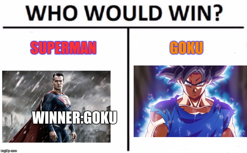 Who Would Win? Meme | SUPERMAN; GOKU; WINNER:GOKU | image tagged in memes,who would win | made w/ Imgflip meme maker