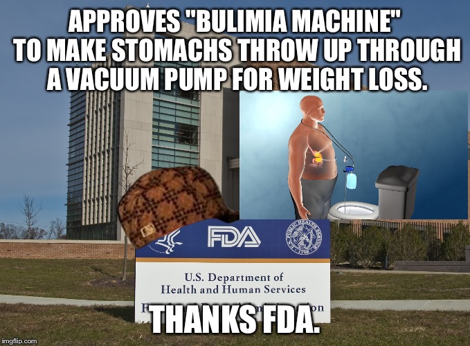 Bulimia Machine upvoted by FDA | APPROVES "BULIMIA MACHINE" TO MAKE STOMACHS THROW UP THROUGH A VACUUM PUMP FOR WEIGHT LOSS. THANKS FDA. | image tagged in fda,scumbag,family guy puke,health care,eating healthy,weight | made w/ Imgflip meme maker