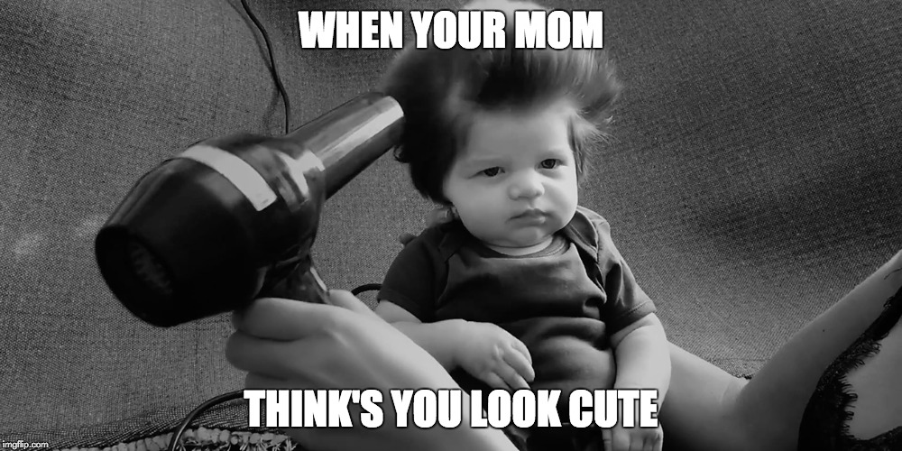 WHEN YOUR MOM; THINK'S YOU LOOK CUTE | image tagged in funny | made w/ Imgflip meme maker