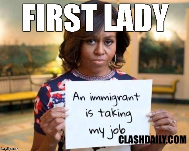 Michelle Obama | FIRST LADY | image tagged in memes,first lady,an immigrant is taking my job | made w/ Imgflip meme maker
