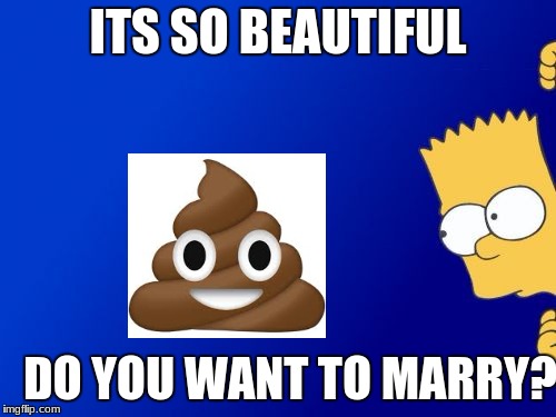 Bart Simpson Peeking Meme | ITS SO BEAUTIFUL; DO YOU WANT TO MARRY? | image tagged in memes,bart simpson peeking | made w/ Imgflip meme maker