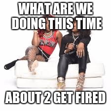 WHAT ARE WE DOING THIS TIME; ABOUT 2 GET FIRED | image tagged in taylor girlz | made w/ Imgflip meme maker