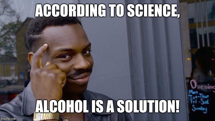 Roll Safe Think About It Meme | ACCORDING TO SCIENCE, ALCOHOL IS A SOLUTION! | image tagged in memes,roll safe think about it | made w/ Imgflip meme maker