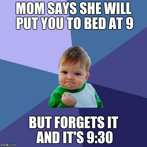 Success Kid | MOM SAYS SHE WILL PUT YOU TO BED AT 9; BUT FORGETS IT AND IT'S 9:30 | image tagged in memes,success kid | made w/ Imgflip meme maker