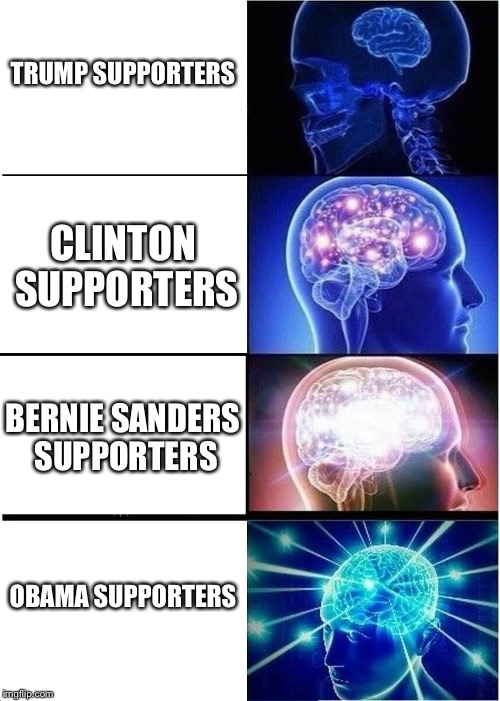 Expanding Brain | TRUMP SUPPORTERS; CLINTON SUPPORTERS; BERNIE SANDERS SUPPORTERS; OBAMA SUPPORTERS | image tagged in memes,expanding brain | made w/ Imgflip meme maker