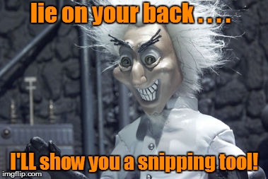 lie on your back . . . . I'LL show you a snipping tool! | made w/ Imgflip meme maker