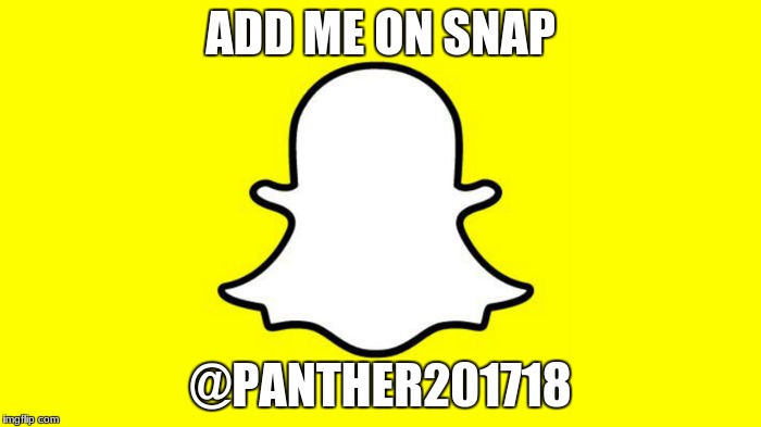 ADD ME ON SNAP; @PANTHER201718 | image tagged in snapchat | made w/ Imgflip meme maker