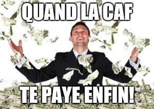 Raining Money | QUAND LA CAF; TE PAYE ENFIN! | image tagged in raining money | made w/ Imgflip meme maker