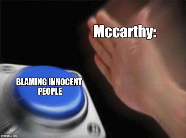 Blank Nut Button Meme | Mccarthy:; BLAMING INNOCENT PEOPLE | image tagged in memes,blank nut button | made w/ Imgflip meme maker