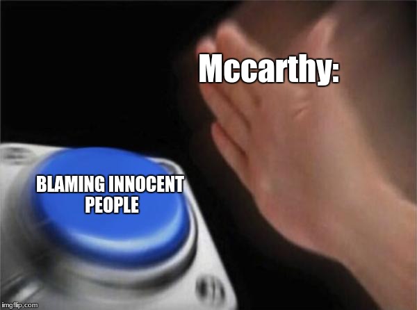 Blank Nut Button Meme | Mccarthy:; BLAMING INNOCENT PEOPLE | image tagged in memes,blank nut button | made w/ Imgflip meme maker