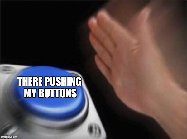 Blank Nut Button Meme | THERE PUSHING MY BUTTONS | image tagged in memes,blank nut button | made w/ Imgflip meme maker