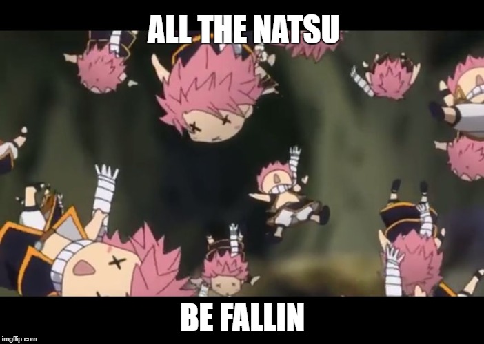 Natsu disassemble Fairy Tail | ALL THE NATSU; BE FALLIN | image tagged in natsu disassemble fairy tail | made w/ Imgflip meme maker