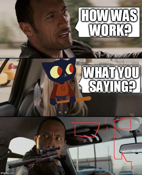 The Rock Driving Meme | HOW WAS WORK? WHAT YOU SAYING? | image tagged in memes,the rock driving | made w/ Imgflip meme maker