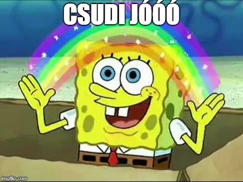 sponge bob rainbow | CSUDI JÓÓÓ | image tagged in sponge bob rainbow | made w/ Imgflip meme maker