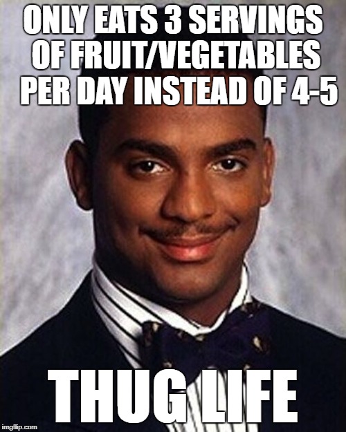 Carlton Banks Thug Life |  ONLY EATS 3 SERVINGS OF FRUIT/VEGETABLES  PER DAY INSTEAD OF 4-5; THUG LIFE | image tagged in carlton banks thug life,food pyramid,nutrition | made w/ Imgflip meme maker