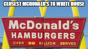 CLOSEST MCDONALD'S TO WHITE HOUSE | image tagged in mcdonalds | made w/ Imgflip meme maker