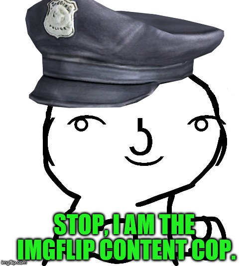 This is the new logo of the IMGPD (Imgflip Police Department) | STOP, I AM THE IMGFLIP CONTENT COP. | image tagged in memes,imgflip content cop,buggylememe | made w/ Imgflip meme maker