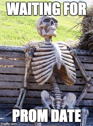 Waiting Skeleton Meme | WAITING FOR; PROM DATE | image tagged in memes,waiting skeleton | made w/ Imgflip meme maker